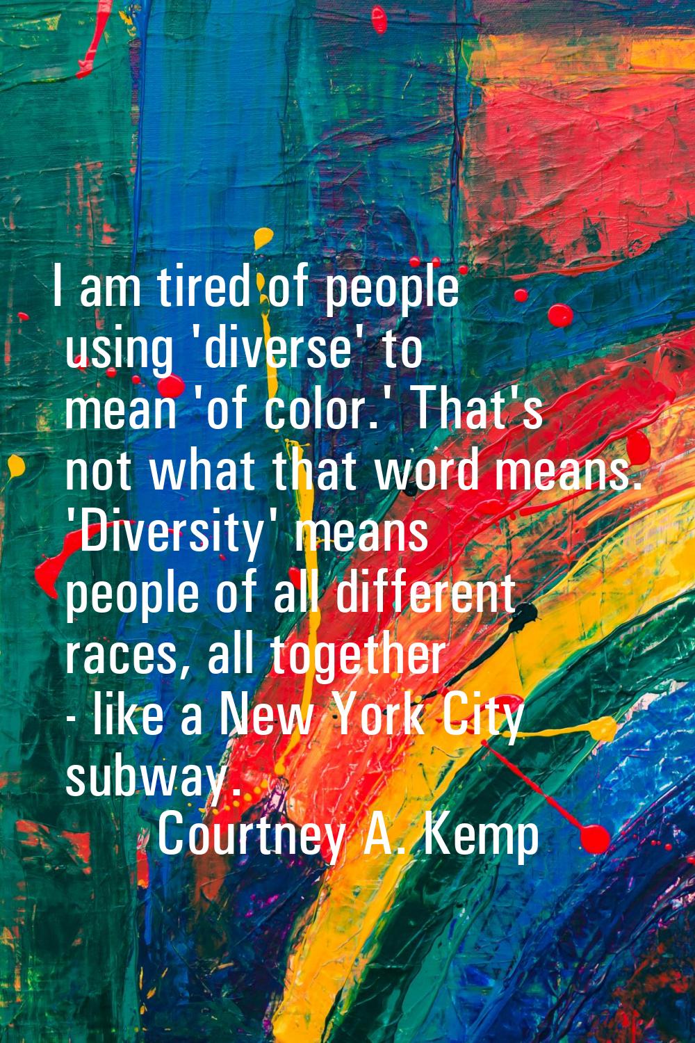 I am tired of people using 'diverse' to mean 'of color.' That's not what that word means. 'Diversit