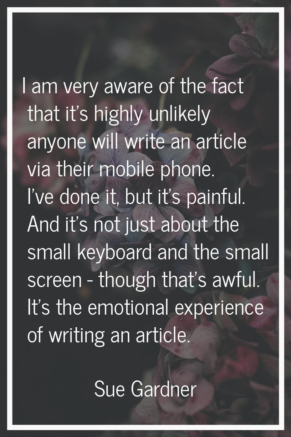 I am very aware of the fact that it's highly unlikely anyone will write an article via their mobile