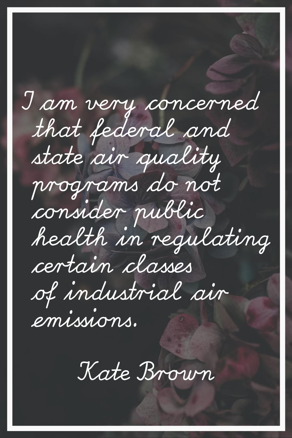 I am very concerned that federal and state air quality programs do not consider public health in re