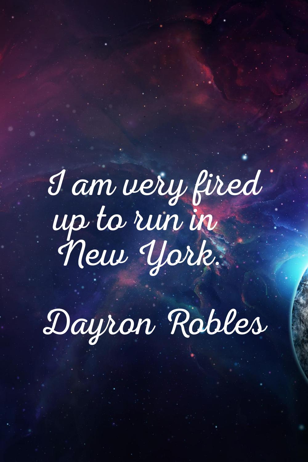 I am very fired up to run in New York.