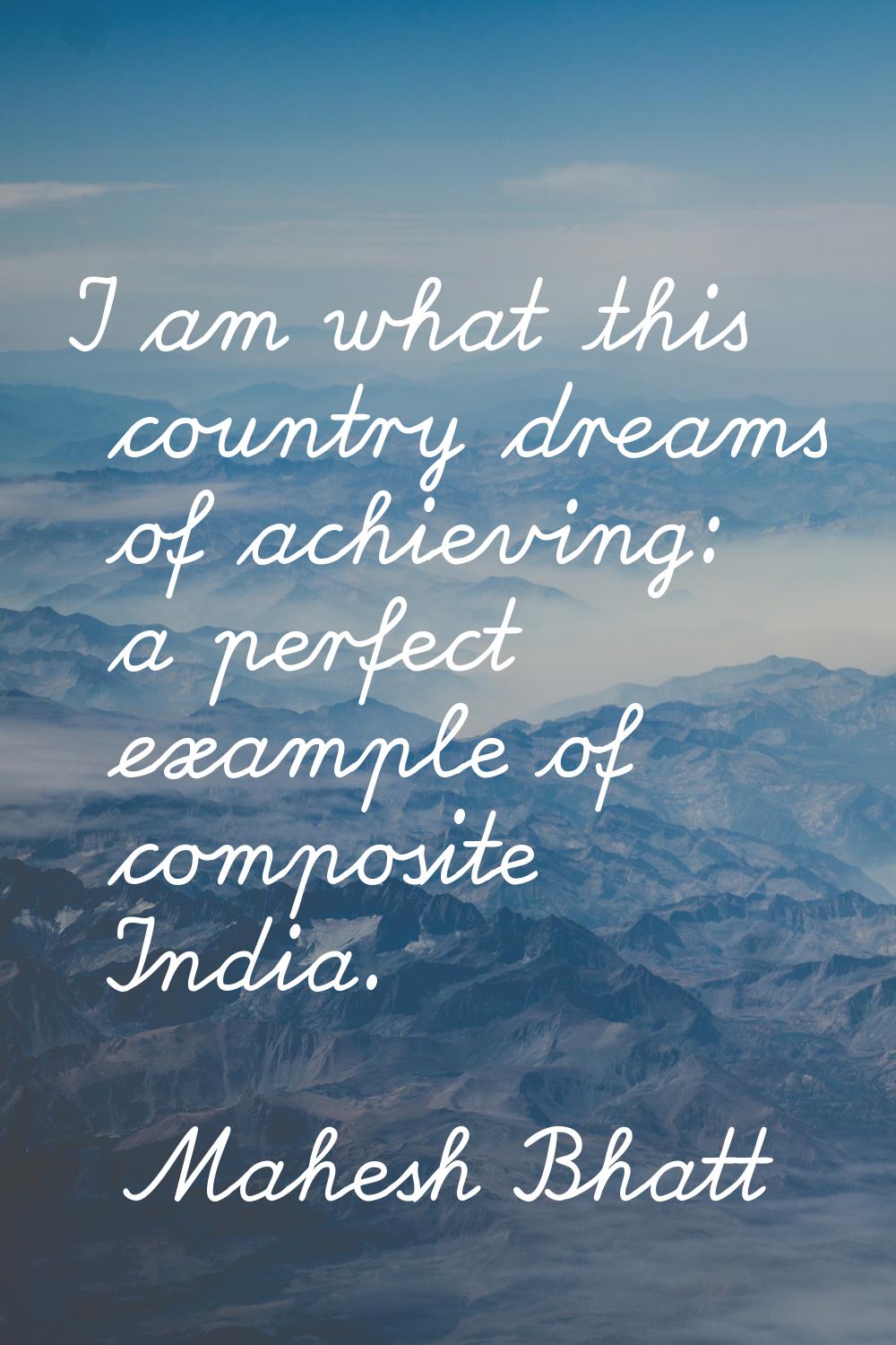 I am what this country dreams of achieving: a perfect example of composite India.