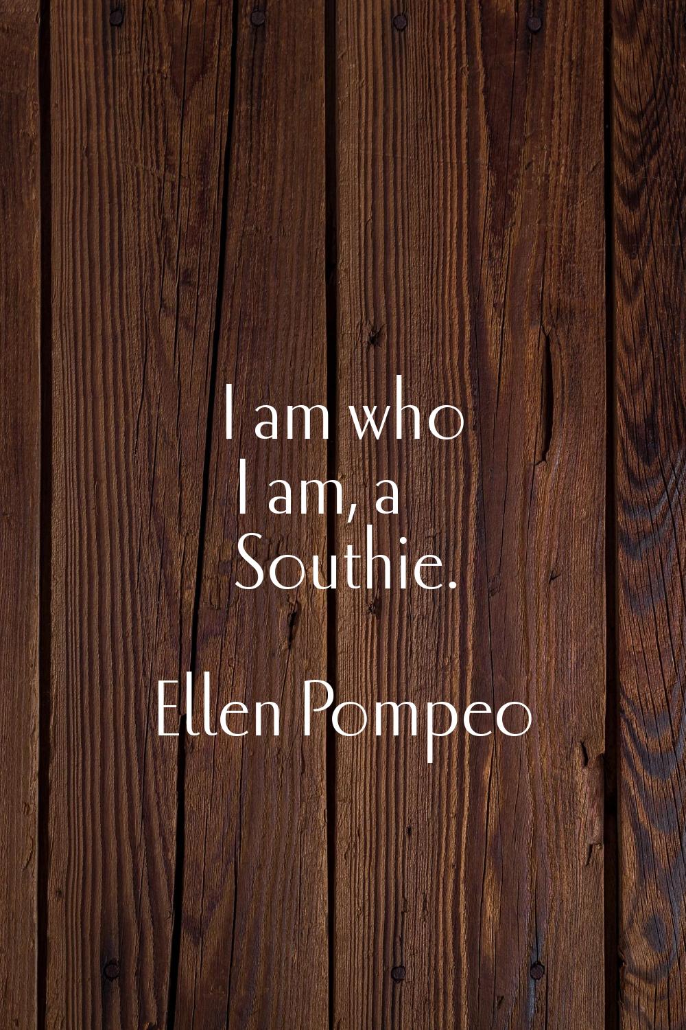 I am who I am, a Southie.