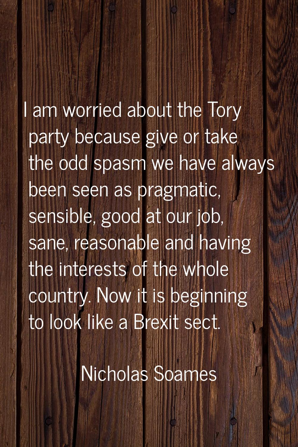 I am worried about the Tory party because give or take the odd spasm we have always been seen as pr