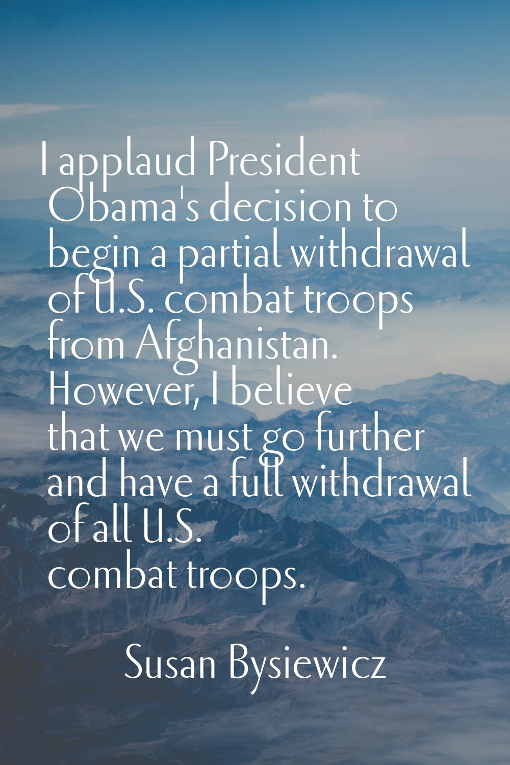 I applaud President Obama's decision to begin a partial withdrawal of U.S. combat troops from Afgha