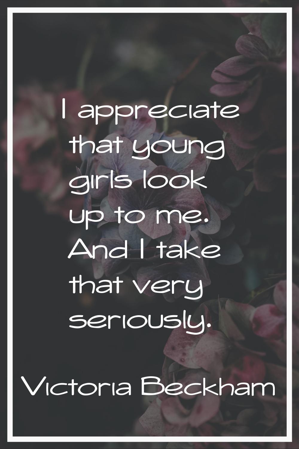 I appreciate that young girls look up to me. And I take that very seriously.