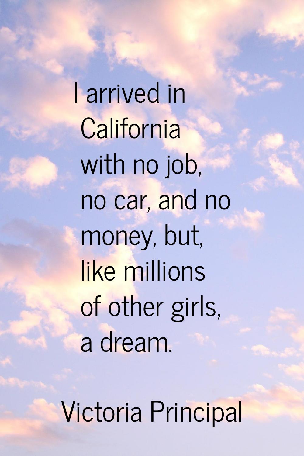 I arrived in California with no job, no car, and no money, but, like millions of other girls, a dre