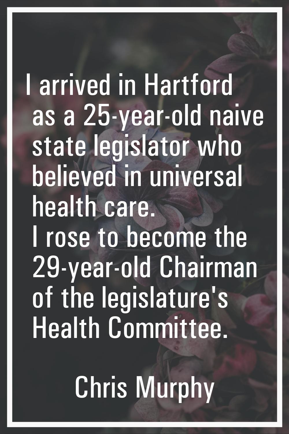 I arrived in Hartford as a 25-year-old naive state legislator who believed in universal health care