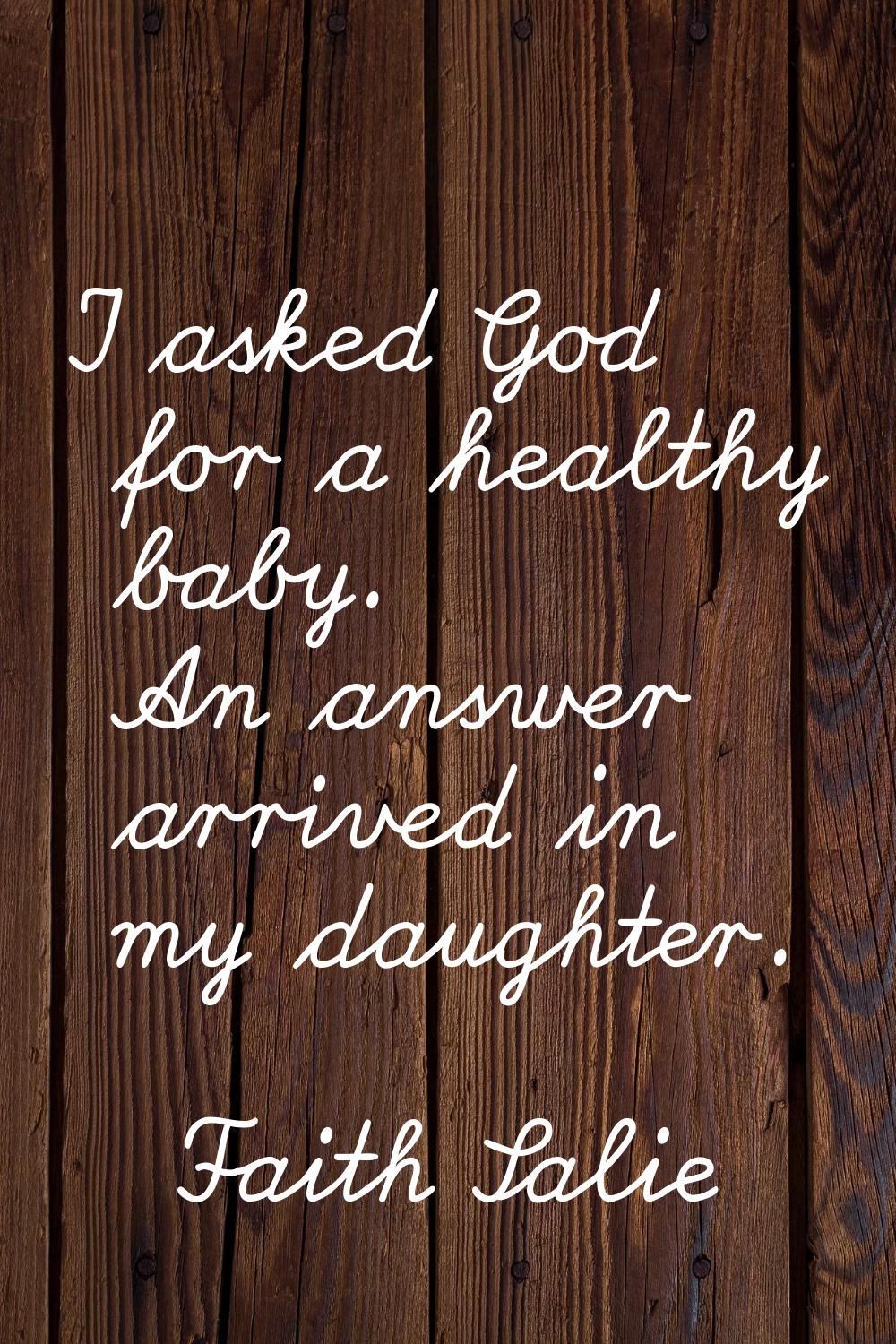 I asked God for a healthy baby. An answer arrived in my daughter.