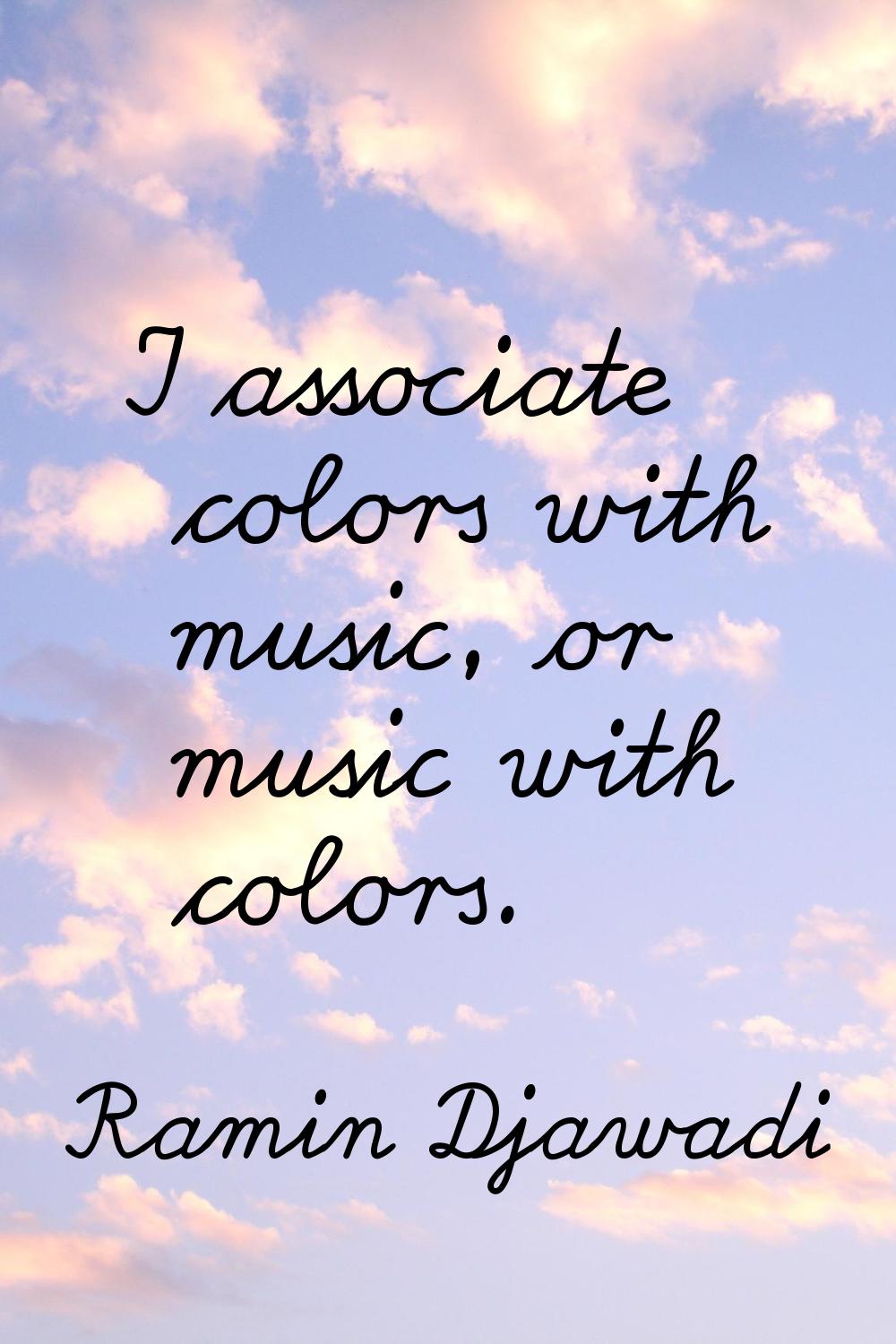 I associate colors with music, or music with colors.