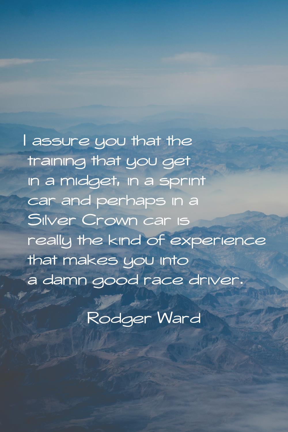 I assure you that the training that you get in a midget, in a sprint car and perhaps in a Silver Cr