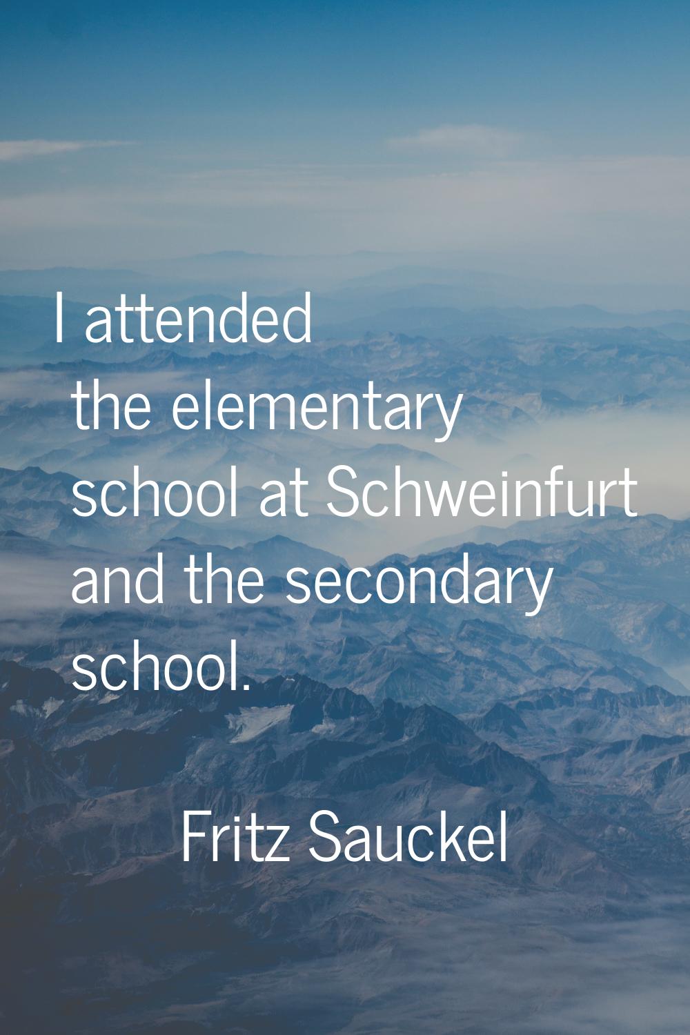 I attended the elementary school at Schweinfurt and the secondary school.