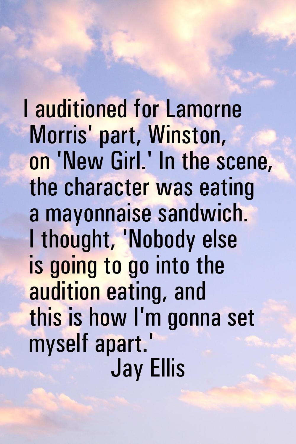 I auditioned for Lamorne Morris' part, Winston, on 'New Girl.' In the scene, the character was eati