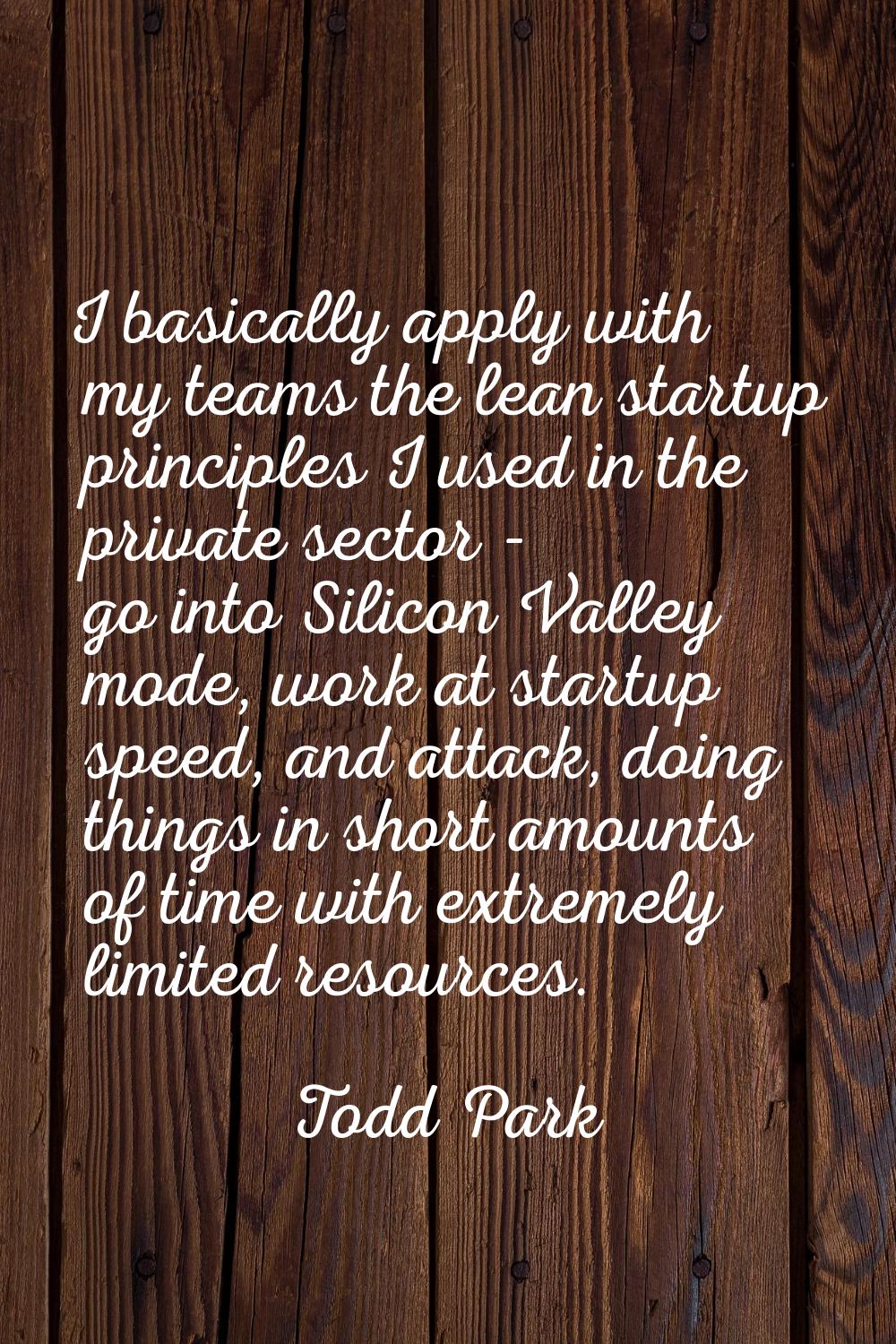 I basically apply with my teams the lean startup principles I used in the private sector - go into 
