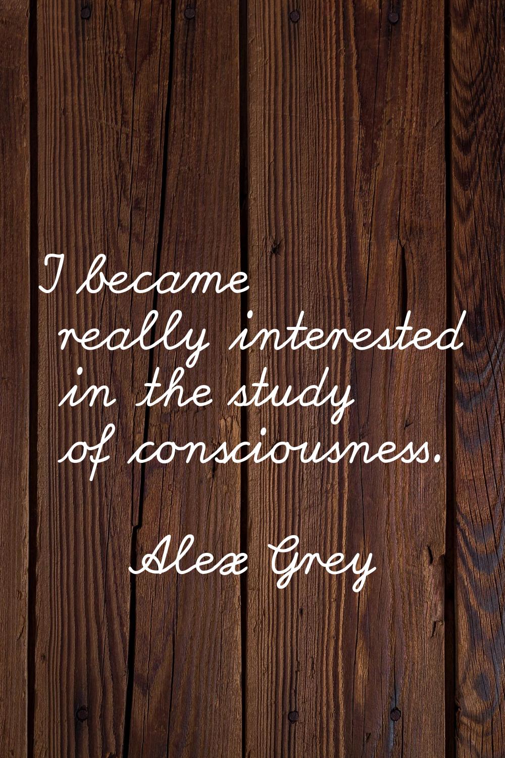 I became really interested in the study of consciousness.