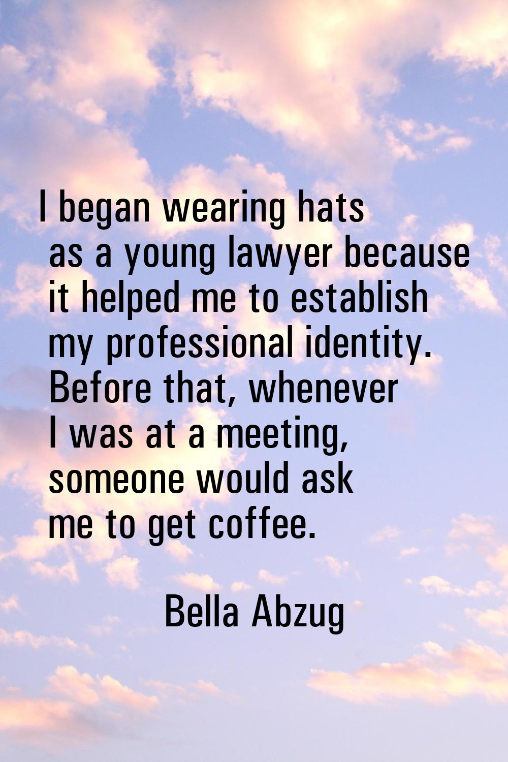 I began wearing hats as a young lawyer because it helped me to establish my professional identity. 