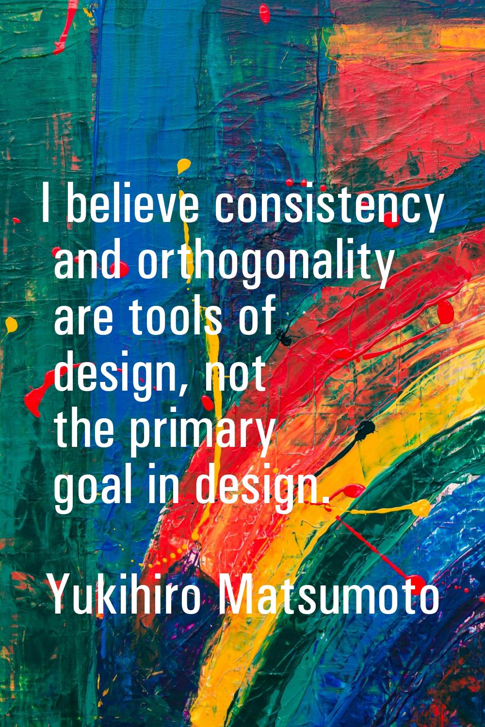 I believe consistency and orthogonality are tools of design, not the primary goal in design.