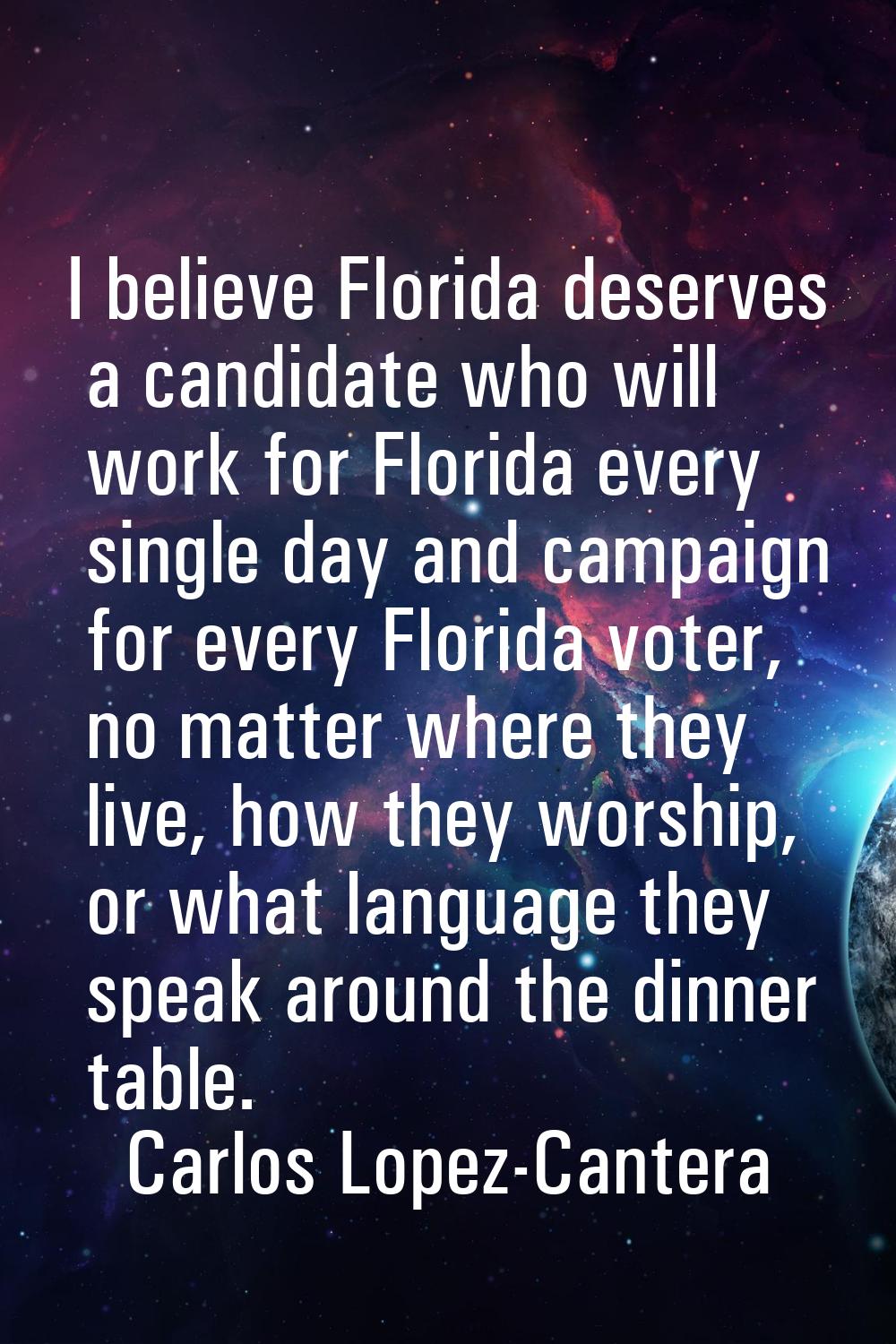 I believe Florida deserves a candidate who will work for Florida every single day and campaign for 