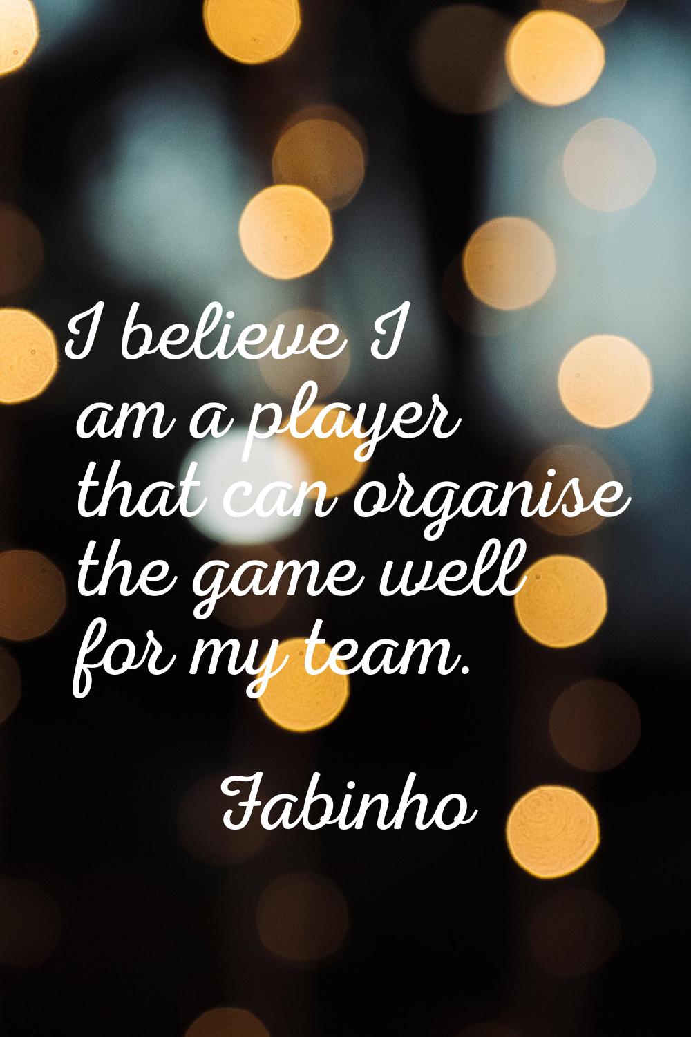 I believe I am a player that can organise the game well for my team.