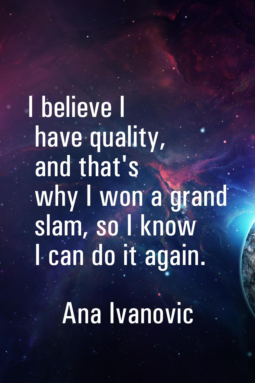 I believe I have quality, and that's why I won a grand slam, so I know I can do it again.