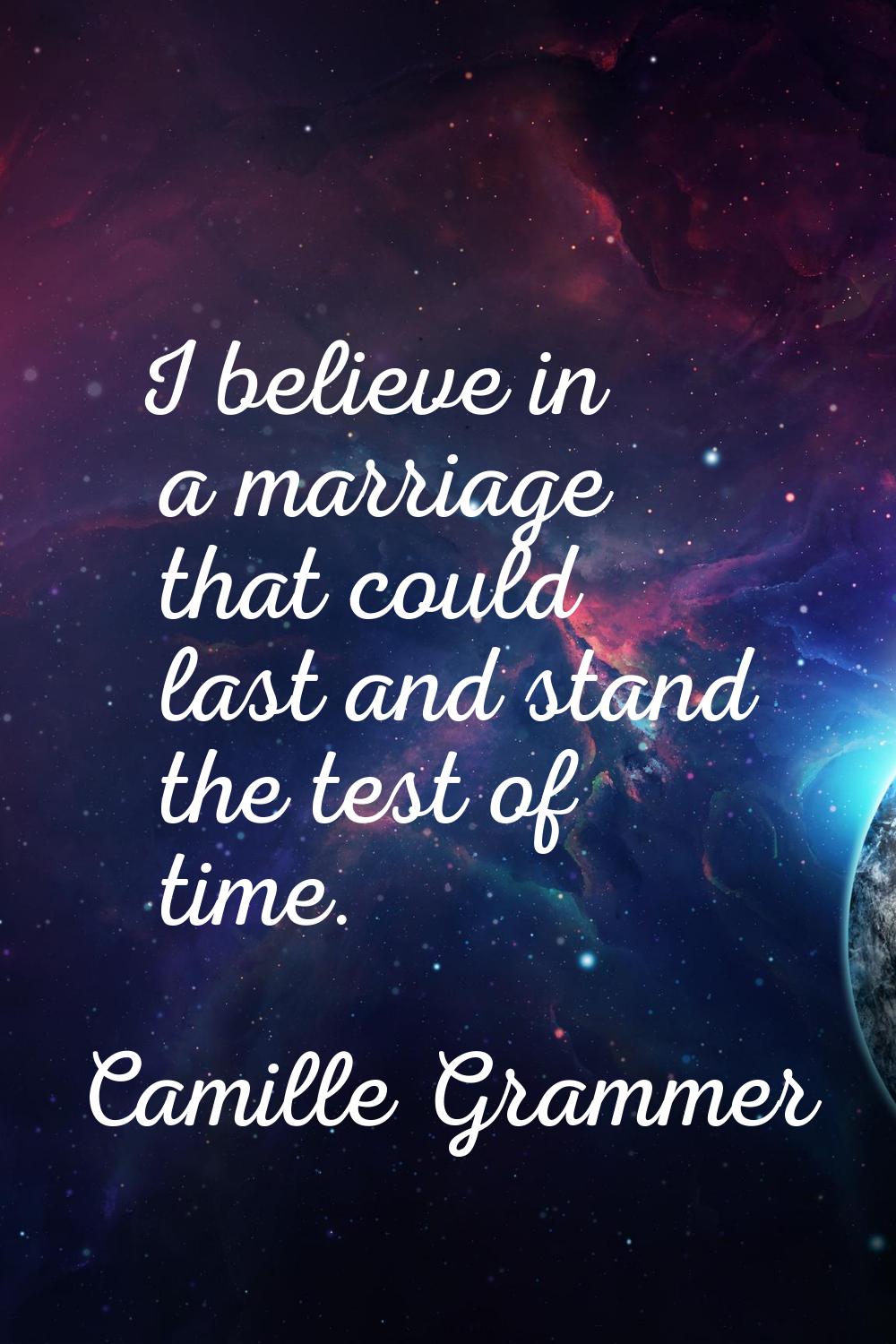 I believe in a marriage that could last and stand the test of time.