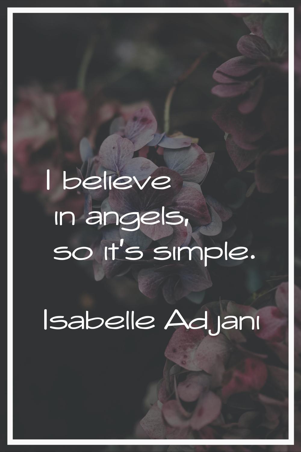 I believe in angels, so it's simple.