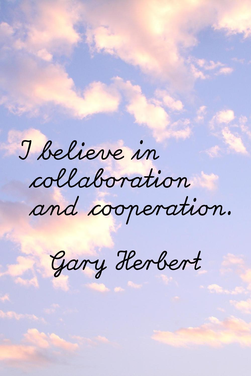 I believe in collaboration and cooperation.