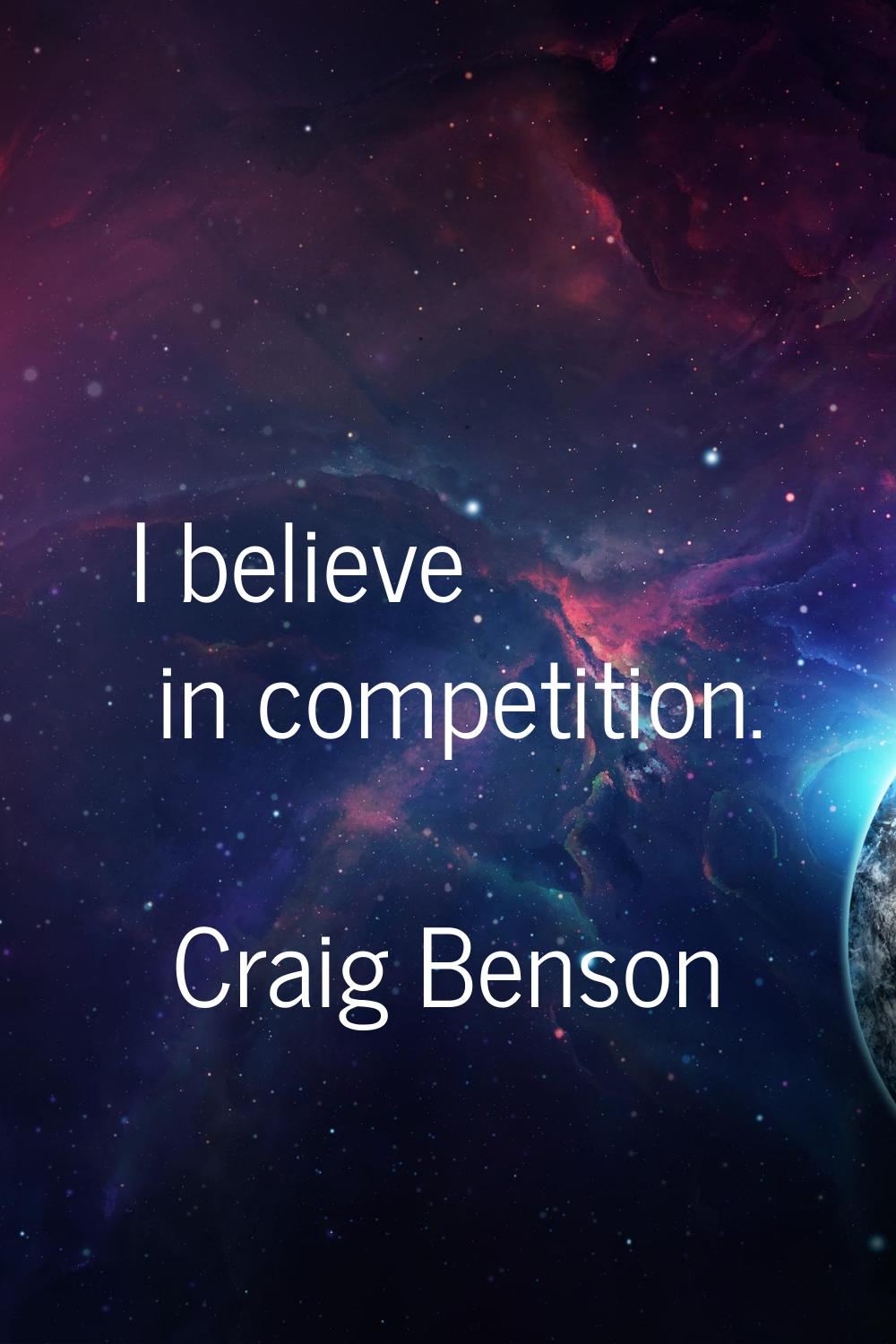 I believe in competition.