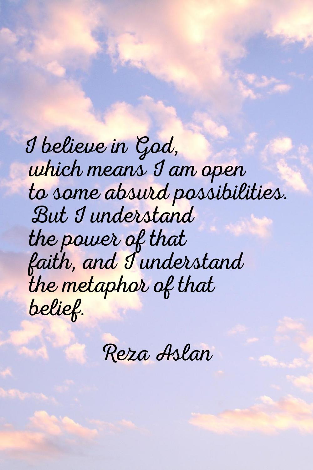 I believe in God, which means I am open to some absurd possibilities. But I understand the power of