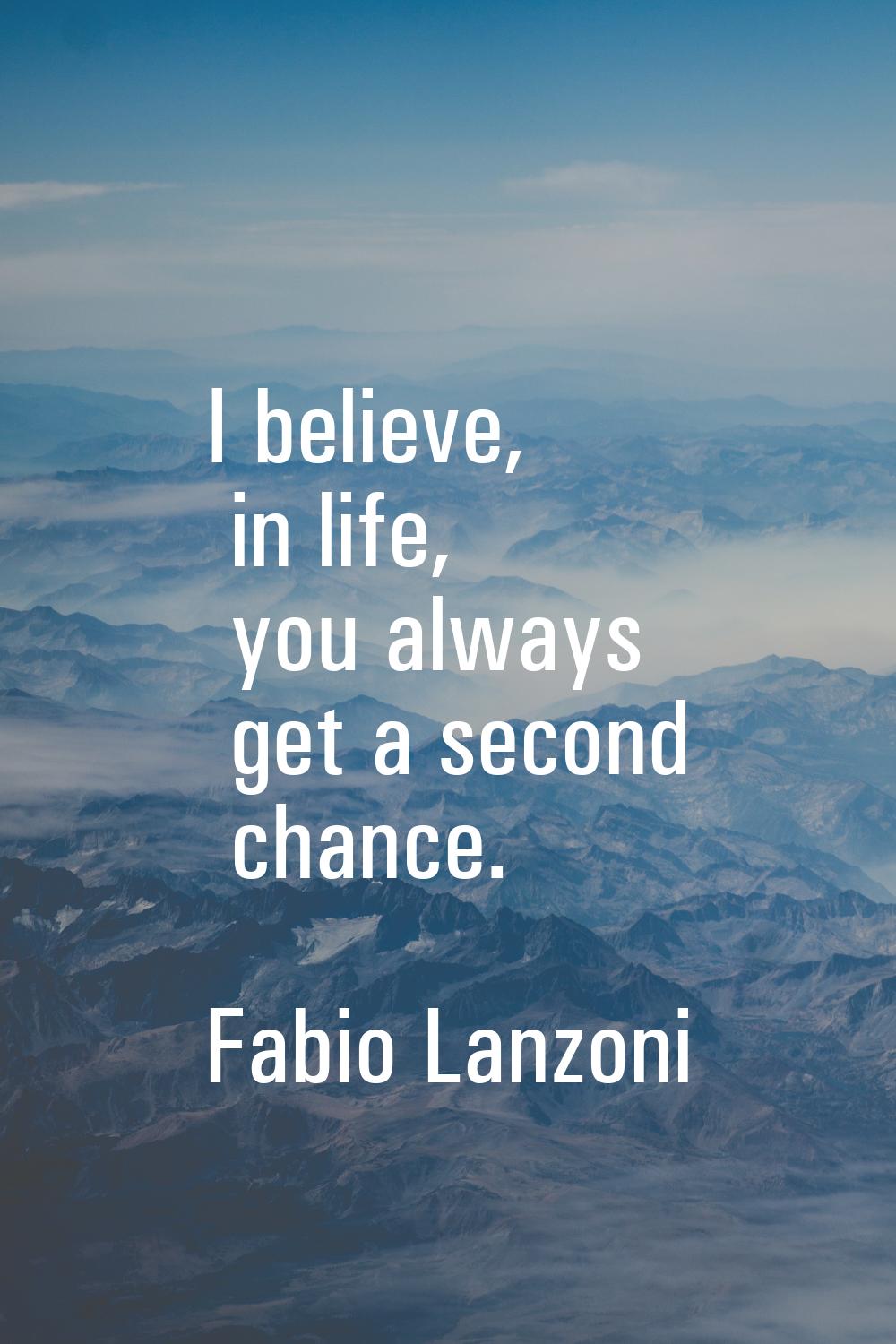 I believe, in life, you always get a second chance.