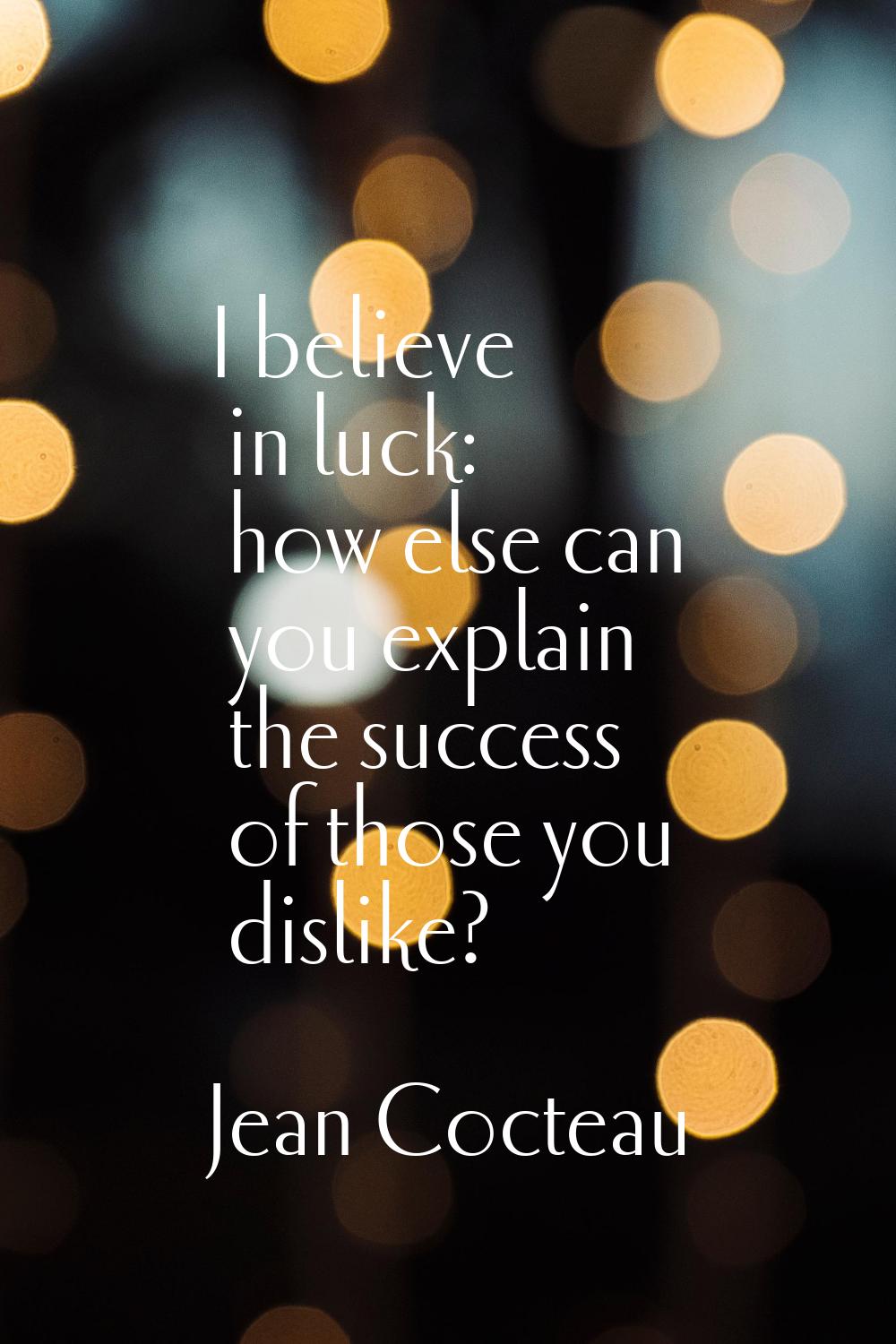 I believe in luck: how else can you explain the success of those you dislike?