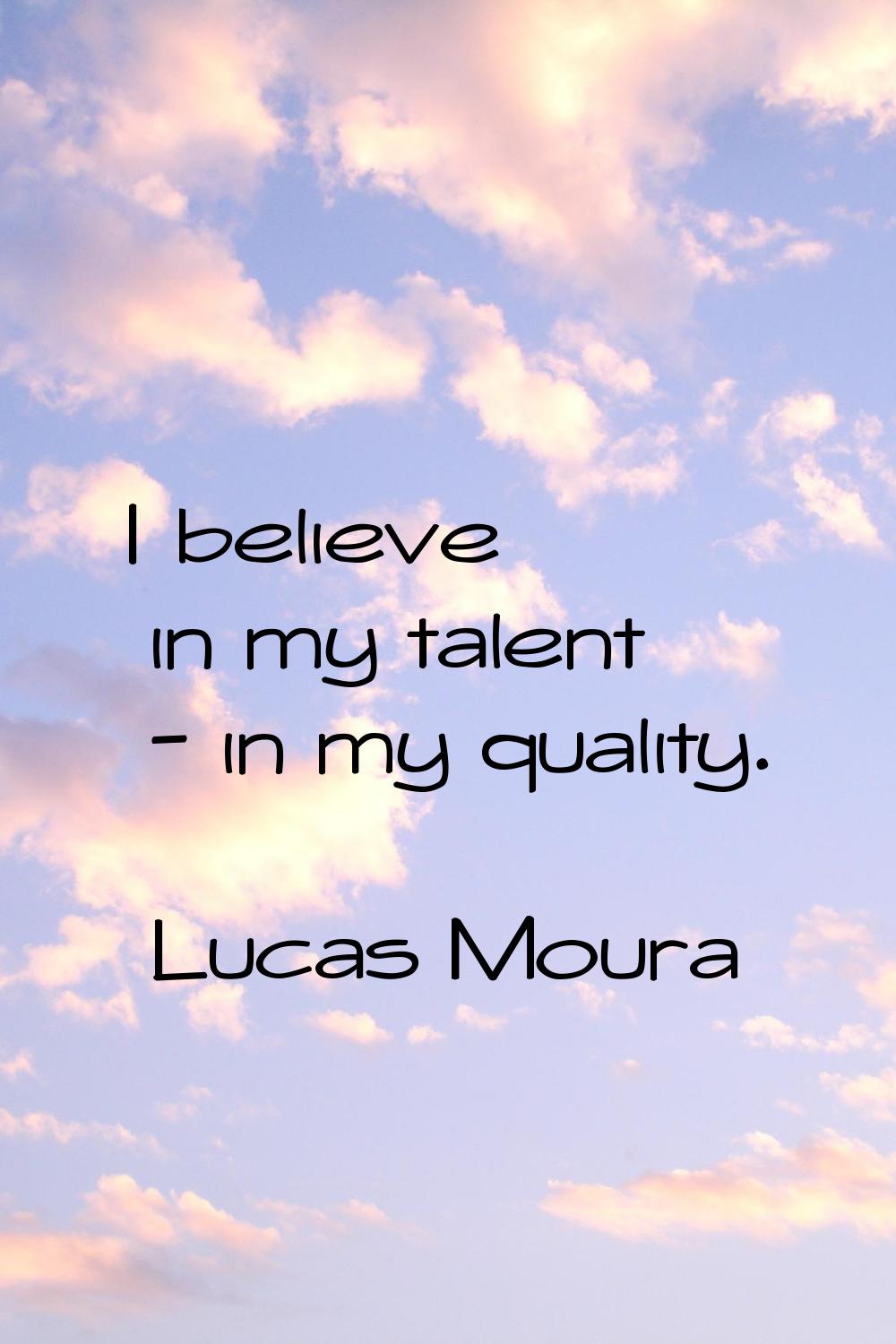 I believe in my talent - in my quality.
