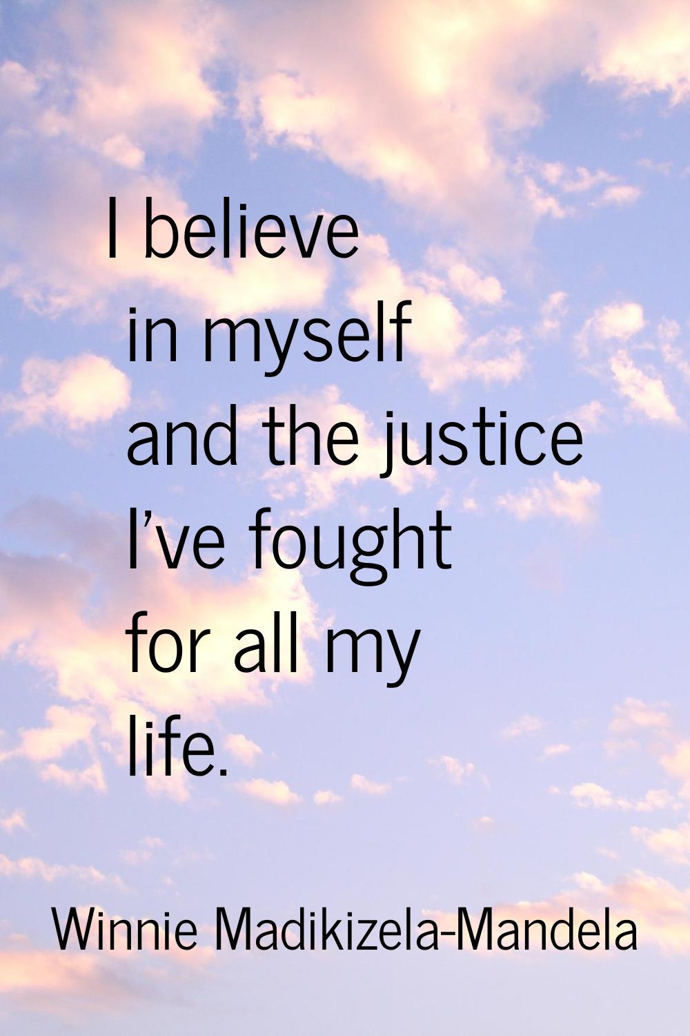 I believe in myself and the justice I've fought for all my life.
