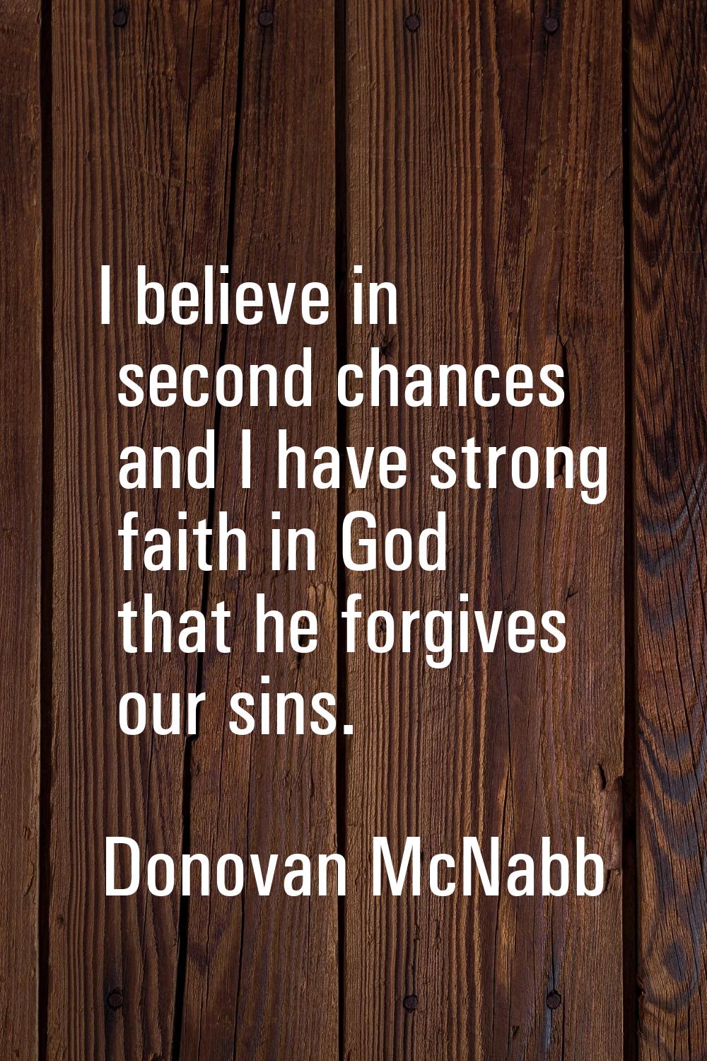 I believe in second chances and I have strong faith in God that he forgives our sins.