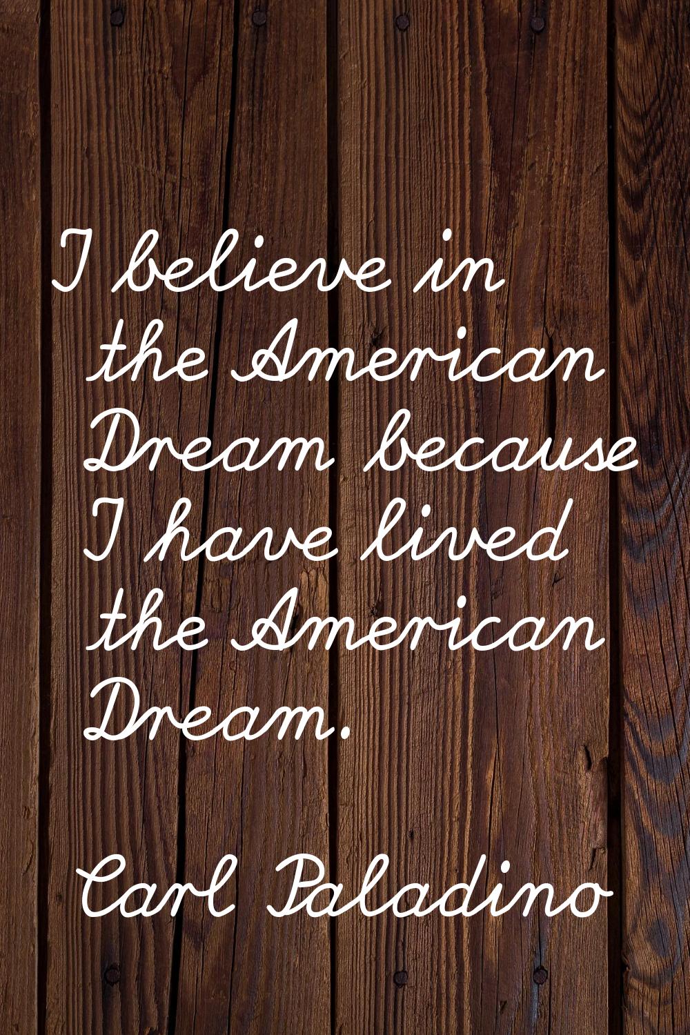 I believe in the American Dream because I have lived the American Dream.