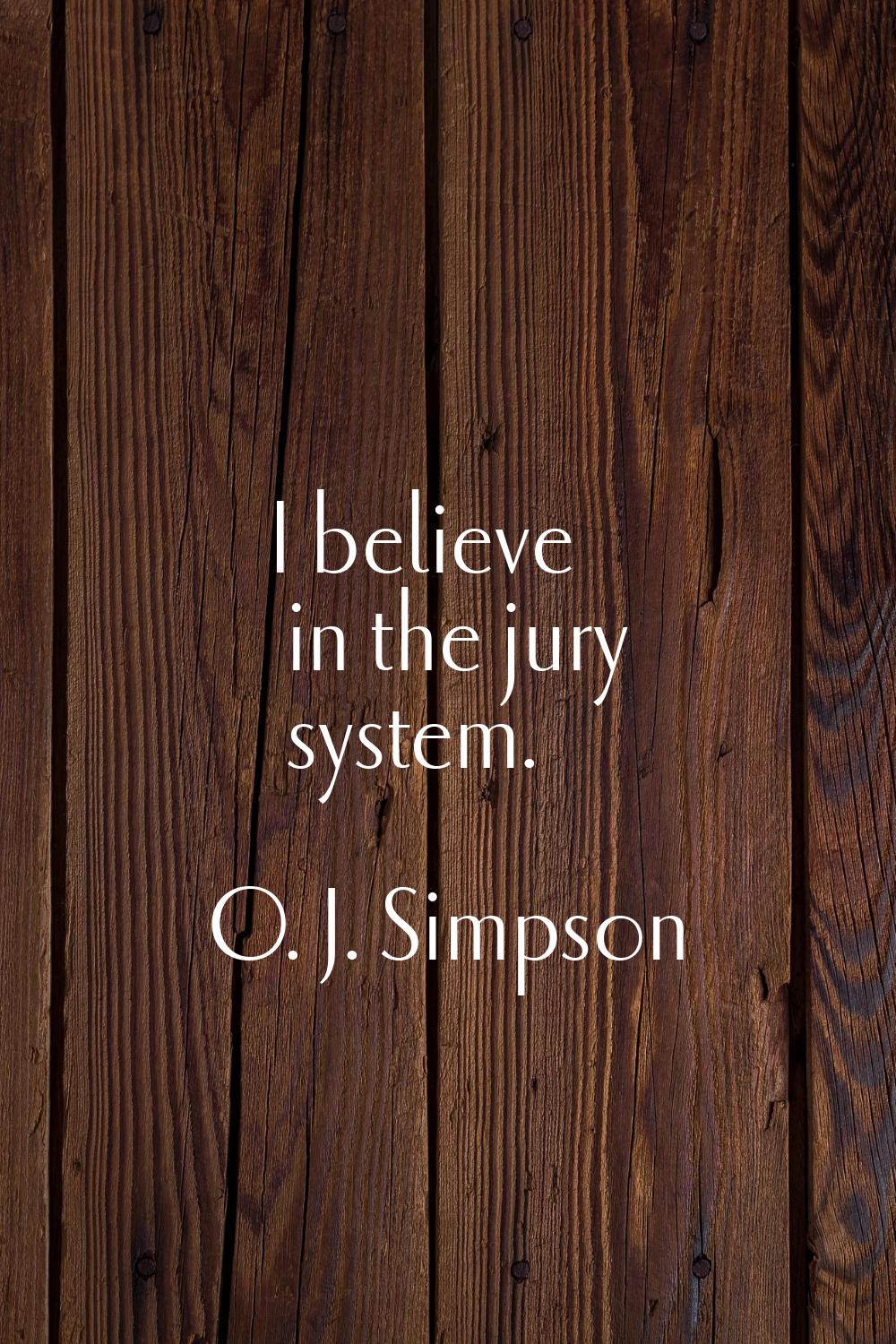I believe in the jury system.