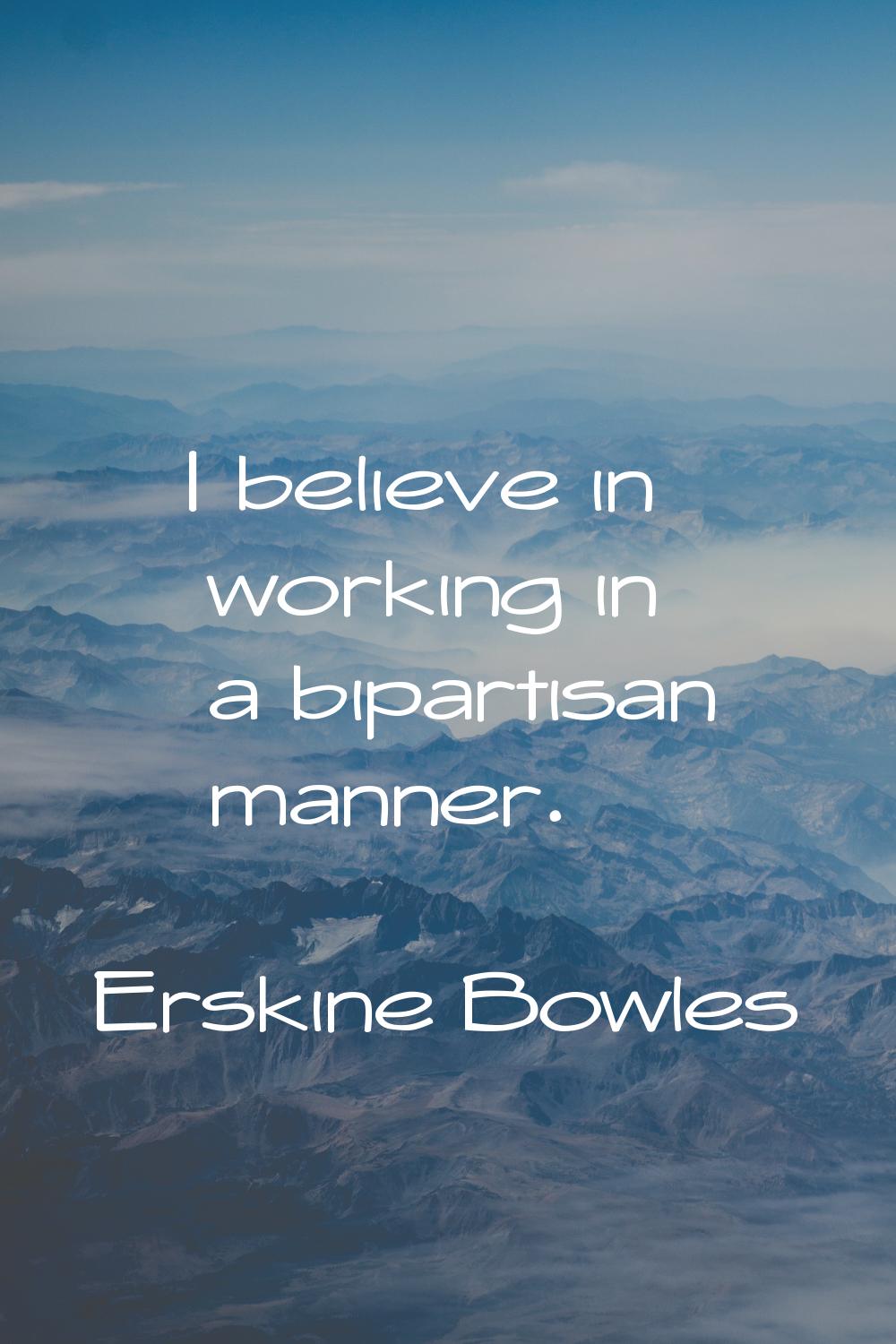 I believe in working in a bipartisan manner.