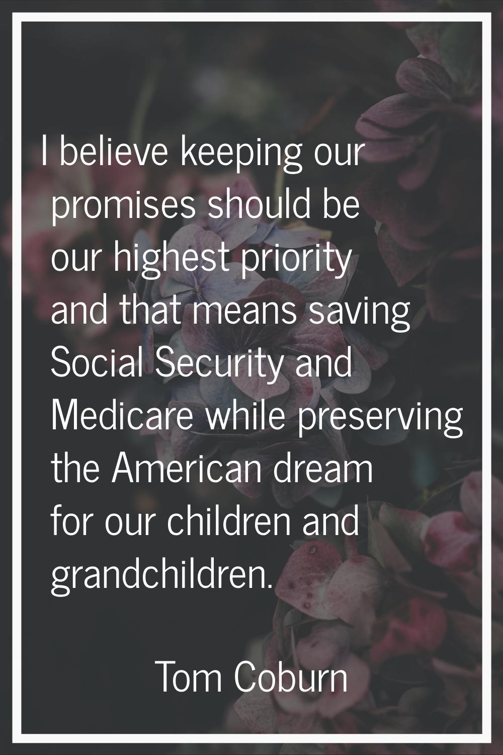 I believe keeping our promises should be our highest priority and that means saving Social Security