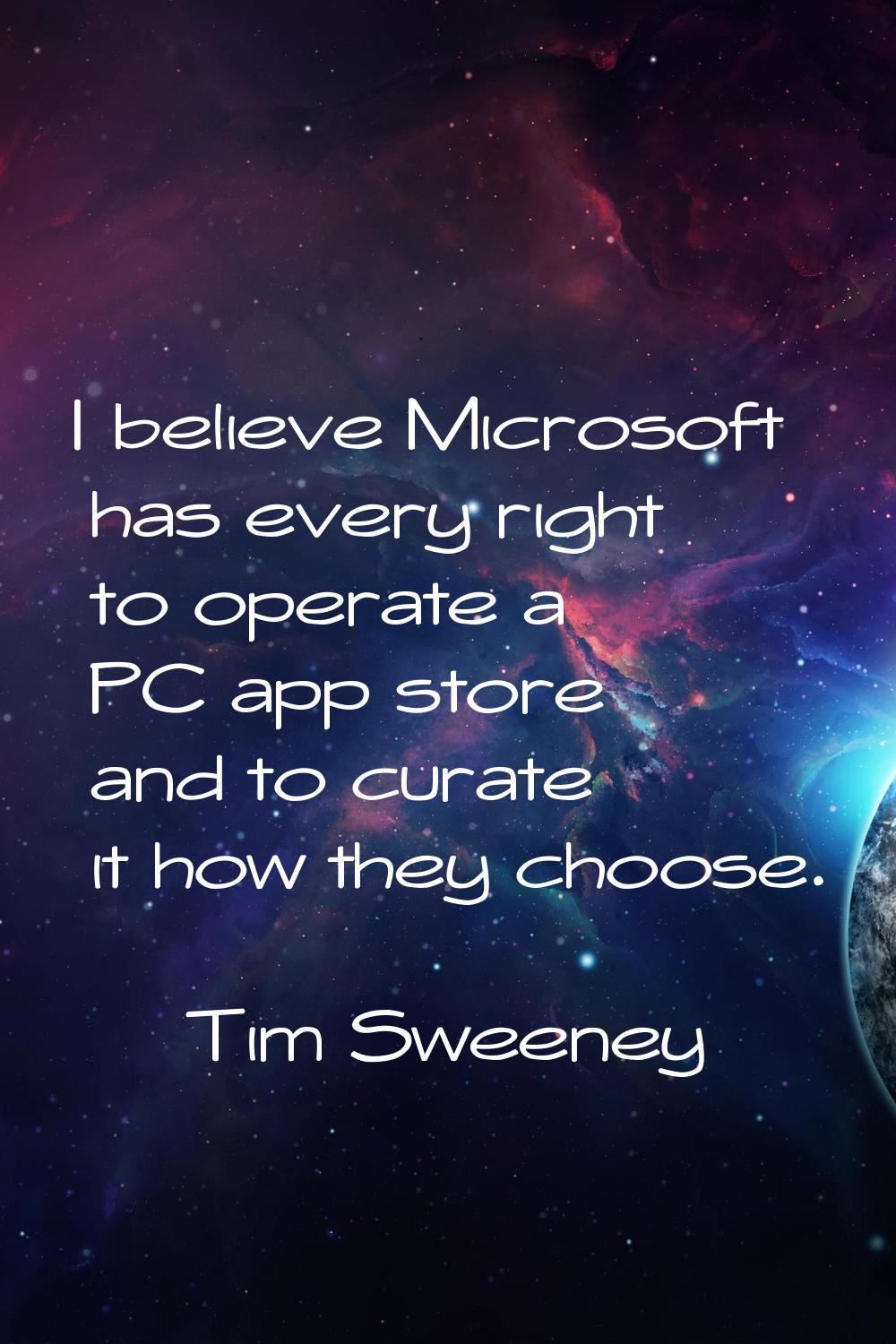 I believe Microsoft has every right to operate a PC app store and to curate it how they choose.