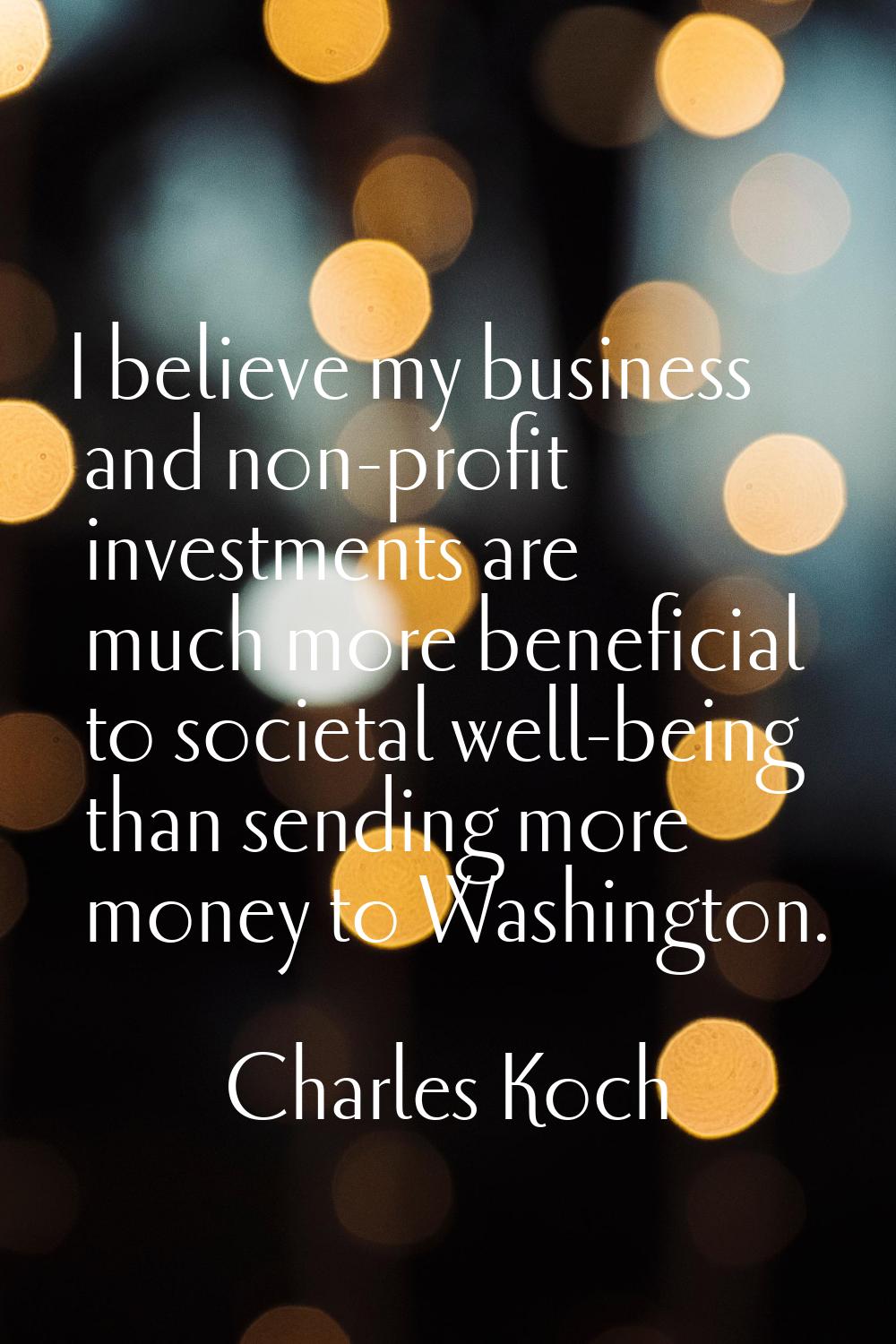 I believe my business and non-profit investments are much more beneficial to societal well-being th