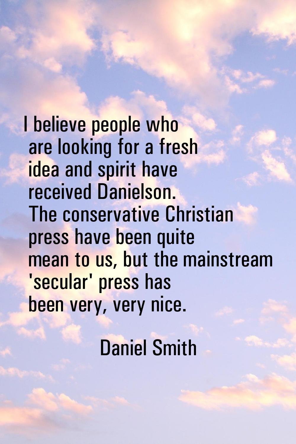 I believe people who are looking for a fresh idea and spirit have received Danielson. The conservat