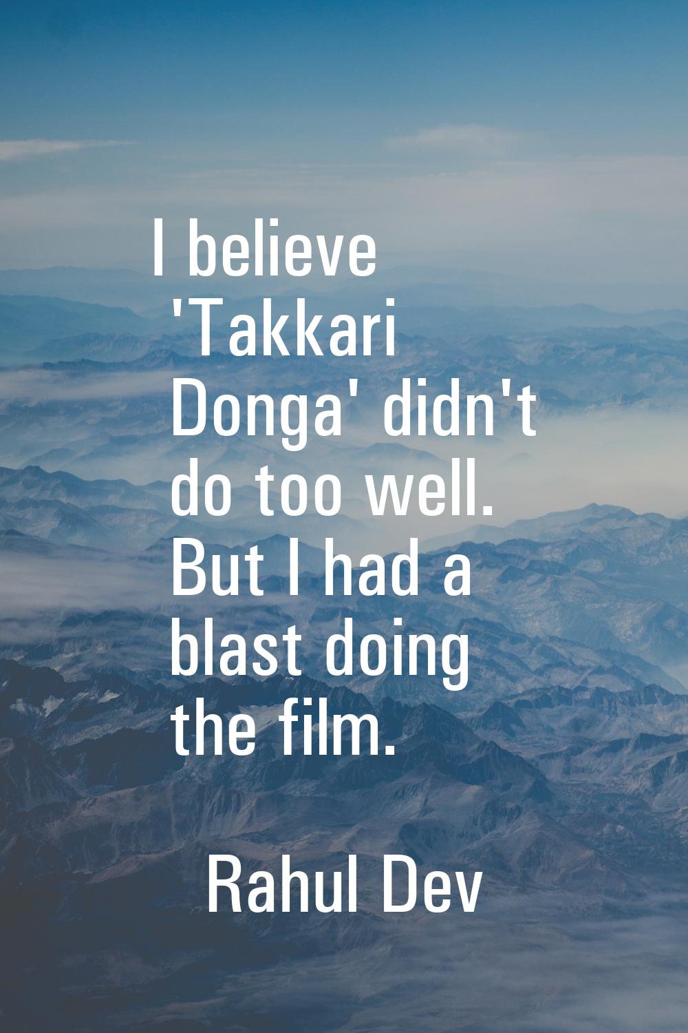 I believe 'Takkari Donga' didn't do too well. But I had a blast doing the film.