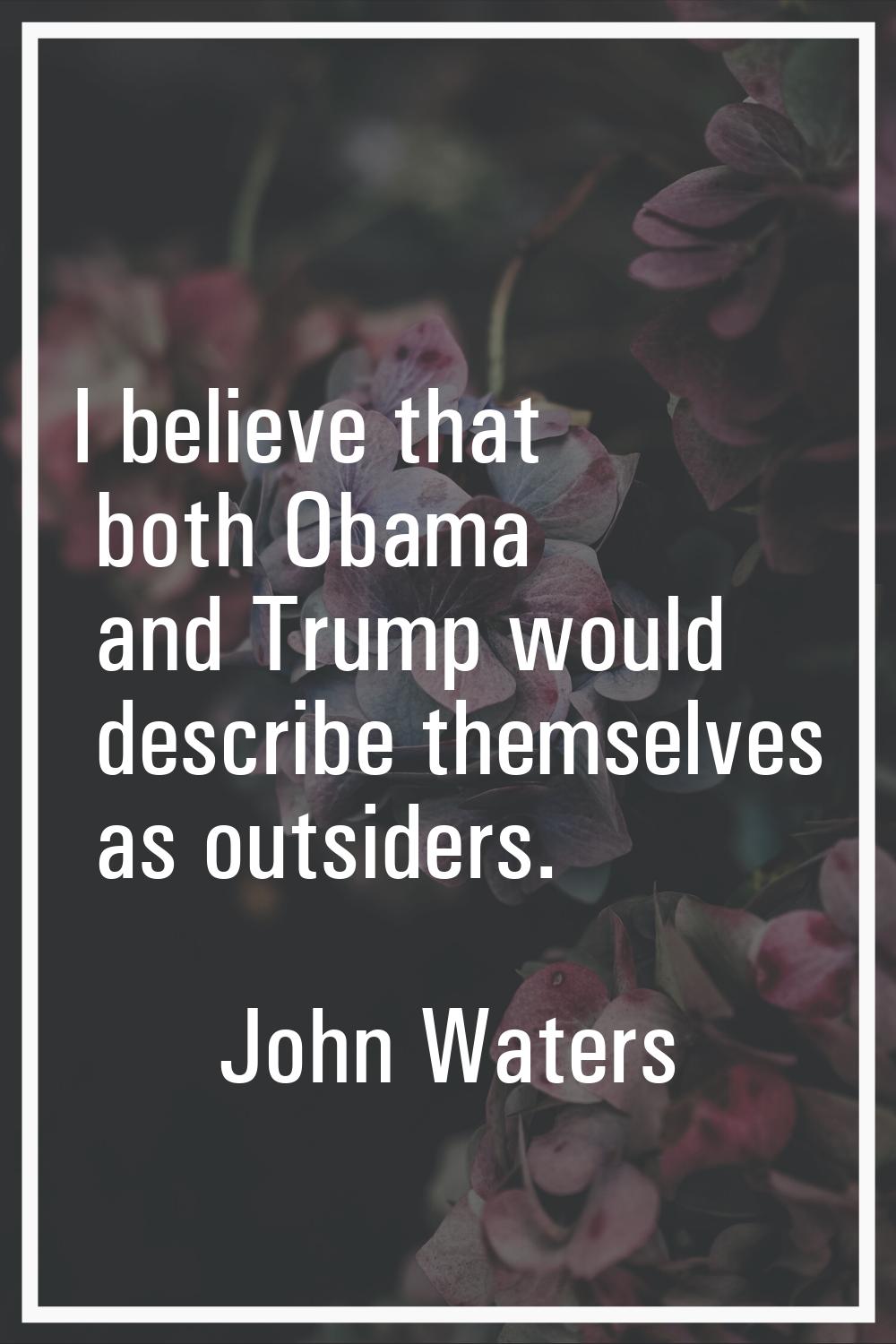 I believe that both Obama and Trump would describe themselves as outsiders.