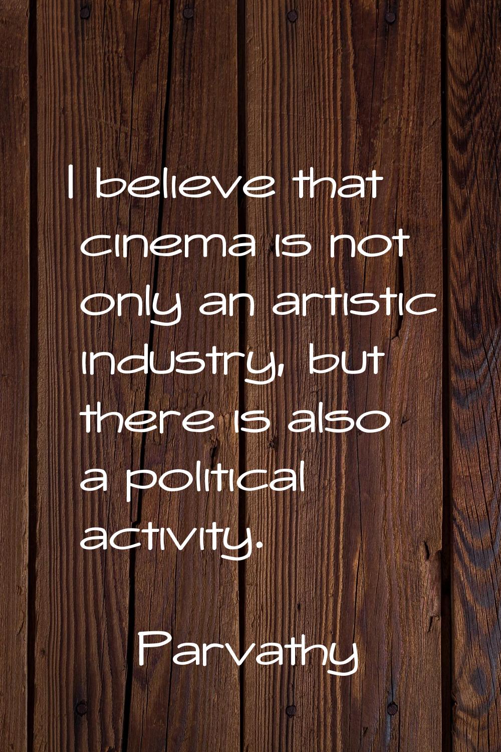 I believe that cinema is not only an artistic industry, but there is also a political activity.