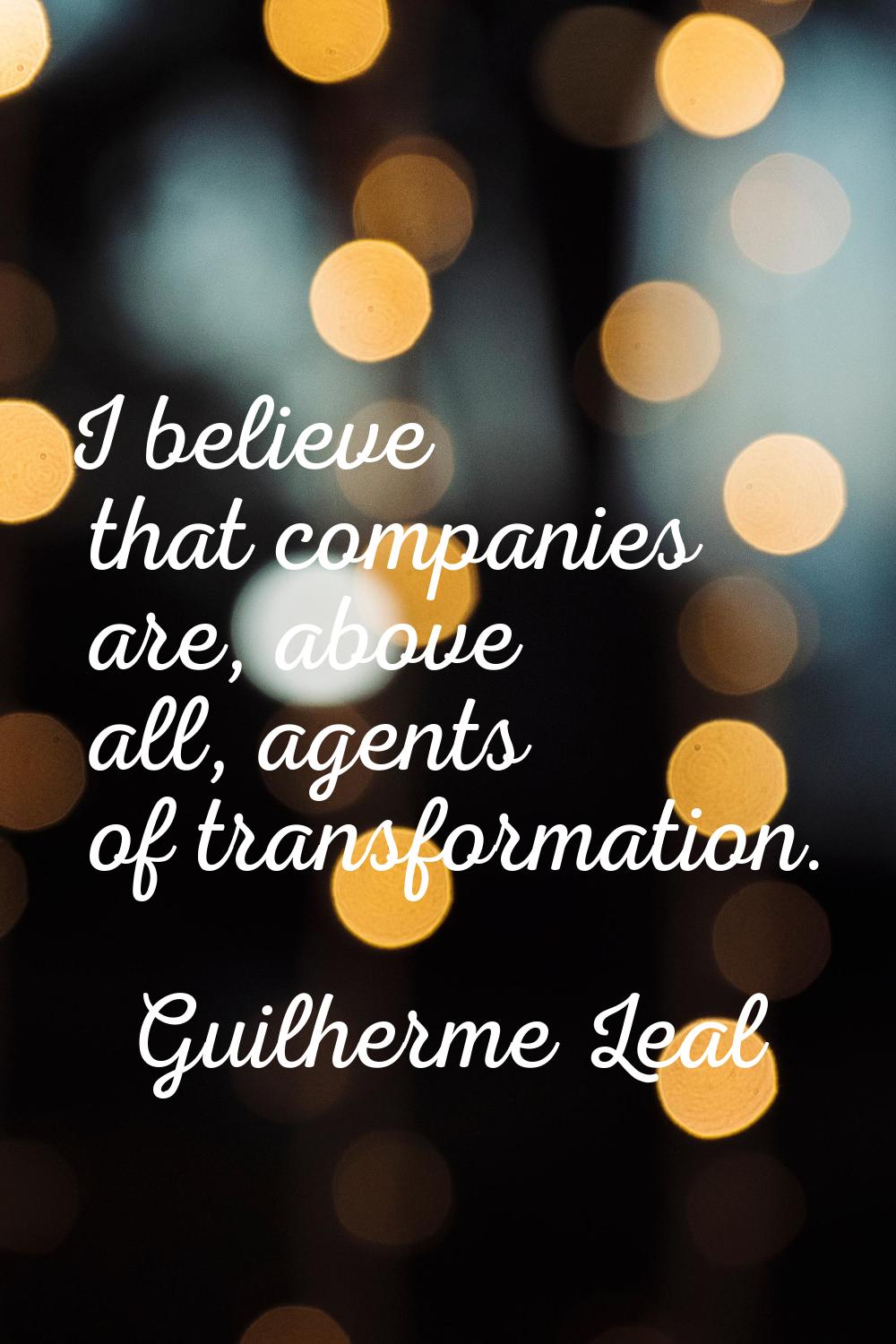 I believe that companies are, above all, agents of transformation.