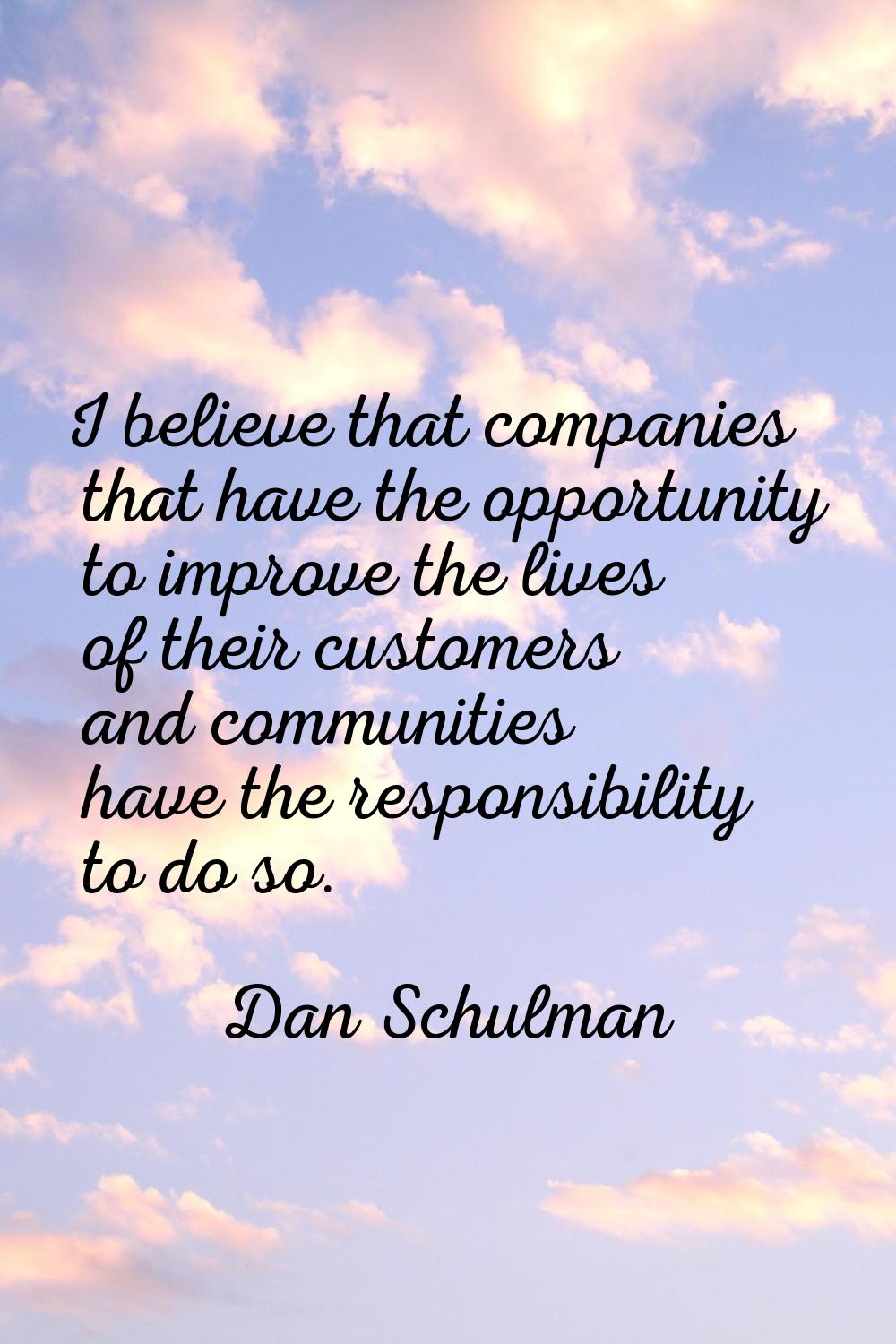 I believe that companies that have the opportunity to improve the lives of their customers and comm