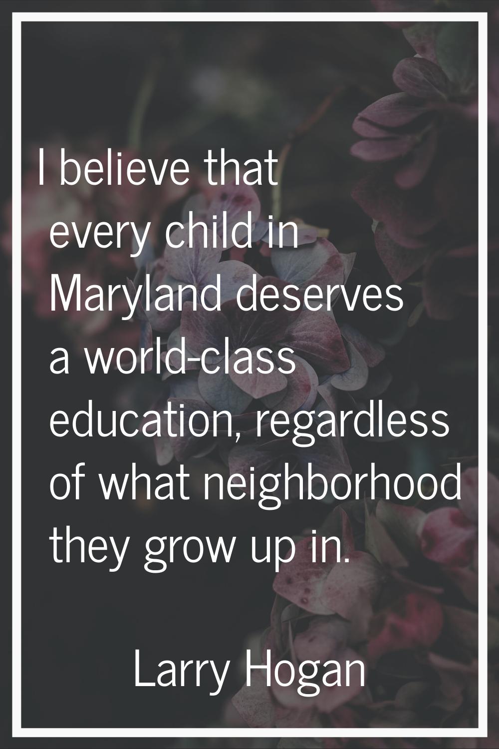 I believe that every child in Maryland deserves a world-class education, regardless of what neighbo