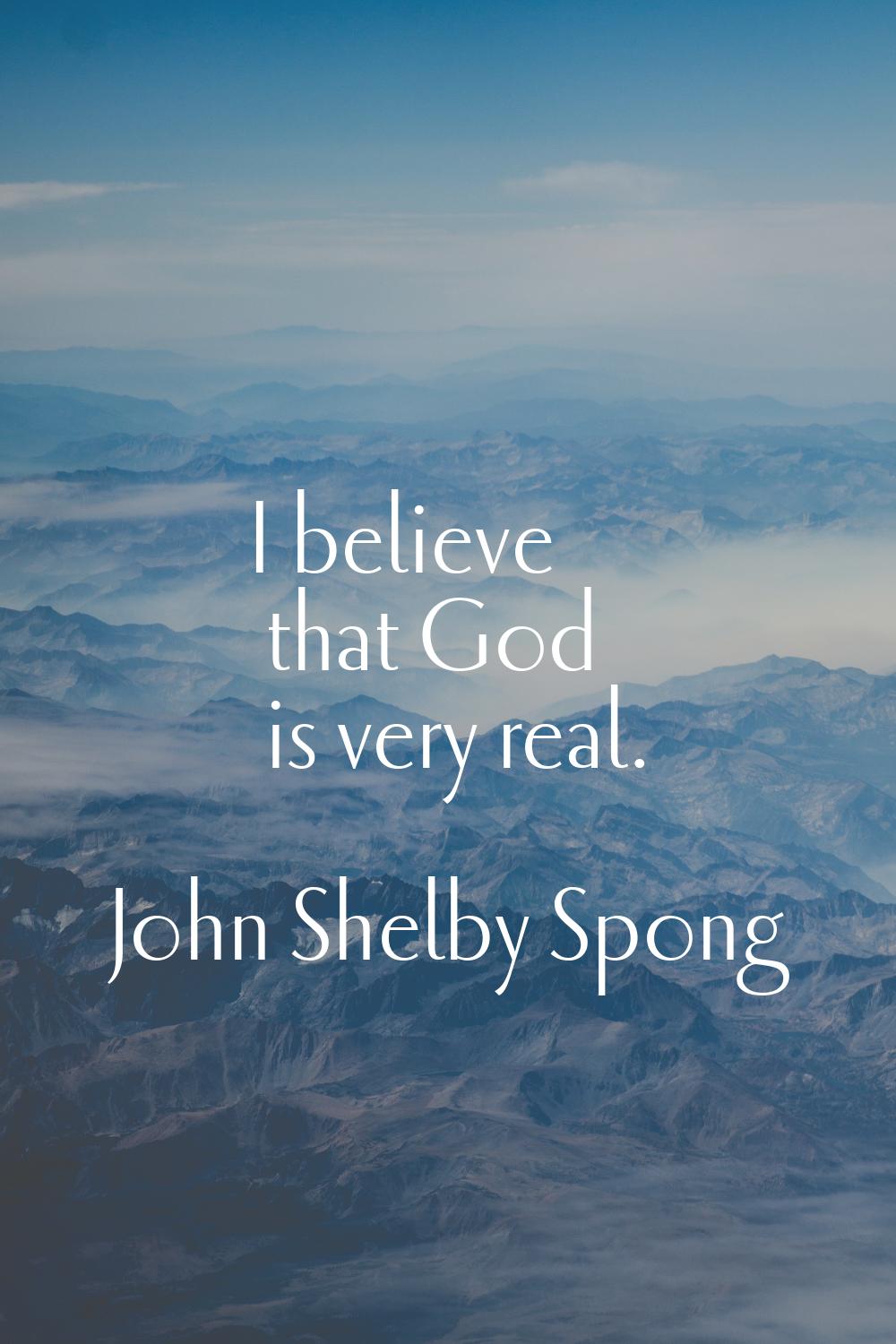 I believe that God is very real.