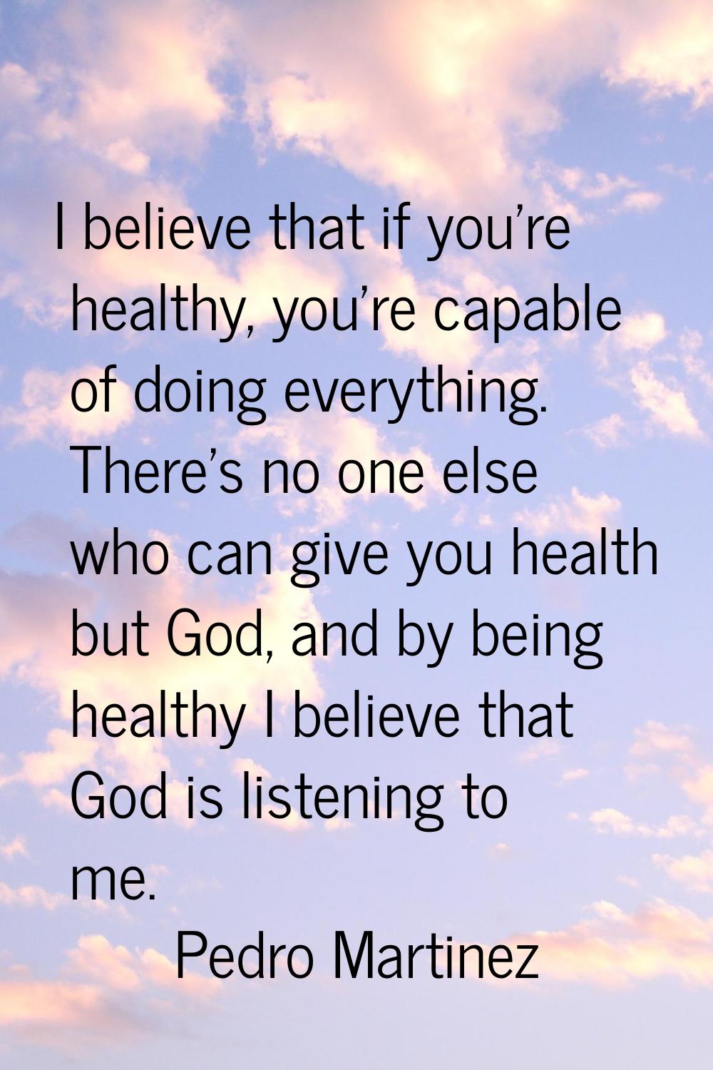 I believe that if you're healthy, you're capable of doing everything. There's no one else who can g