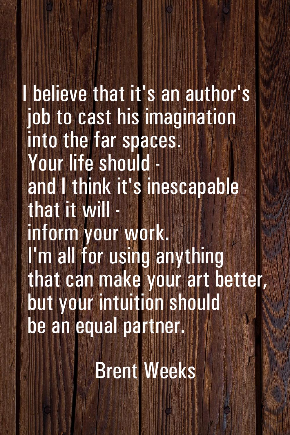 I believe that it's an author's job to cast his imagination into the far spaces. Your life should -