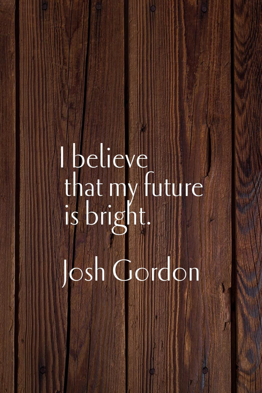 I believe that my future is bright.